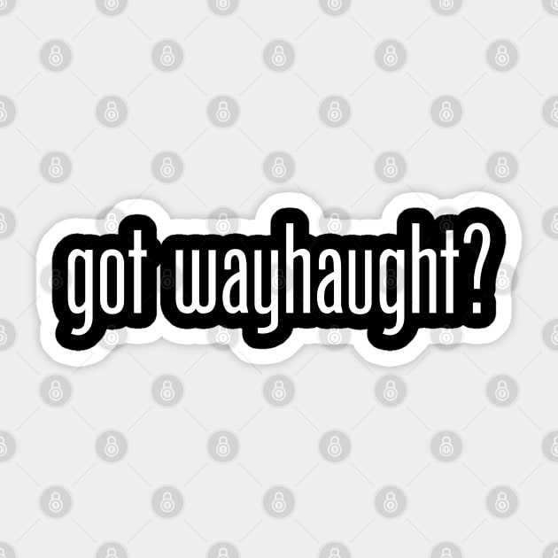 Wynonna Earp - Got Wayhaught? Sticker by BadCatDesigns